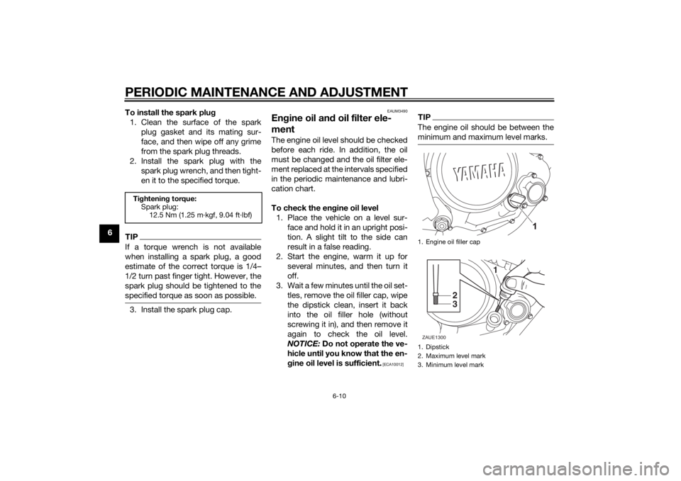 YAMAHA MT-125 2015 Workshop Manual PERIODIC MAINTENANCE AND ADJUSTMENT
6-10
6To install the spark plug
1. Clean the surface of the spark
plug gasket and its mating sur-
face, and then wipe off any grime
from the spark plug threads.
2. YAMAHA MT-125 2015 Workshop Manual PERIODIC MAINTENANCE AND ADJUSTMENT
6-10
6To install the spark plug
1. Clean the surface of the spark
plug gasket and its mating sur-
face, and then wipe off any grime
from the spark plug threads.
2.