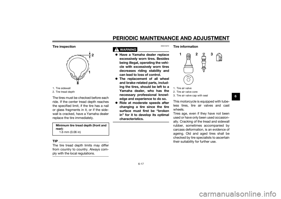 YAMAHA MT-125 2015  Owners Manual PERIODIC MAINTENANCE AND ADJUSTMENT
6-17
6 Tire inspection
The tires must be checked before each
ride. If the center tread depth reaches
the specified limit, if the tire has a nail
or glass fragments 