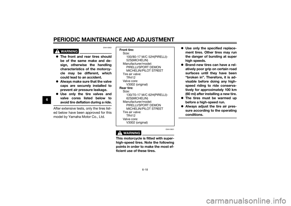 YAMAHA MT-125 2015 Workshop Manual PERIODIC MAINTENANCE AND ADJUSTMENT
6-18
6
WARNING
EWA10902
The front and rear tires should
be of the same make and de-
sign, otherwise the handling
characteristics of the motorcy-
cle may be diffe YAMAHA MT-125 2015 Workshop Manual PERIODIC MAINTENANCE AND ADJUSTMENT
6-18
6
WARNING
EWA10902
The front and rear tires should
be of the same make and de-
sign, otherwise the handling
characteristics of the motorcy-
cle may be diffe