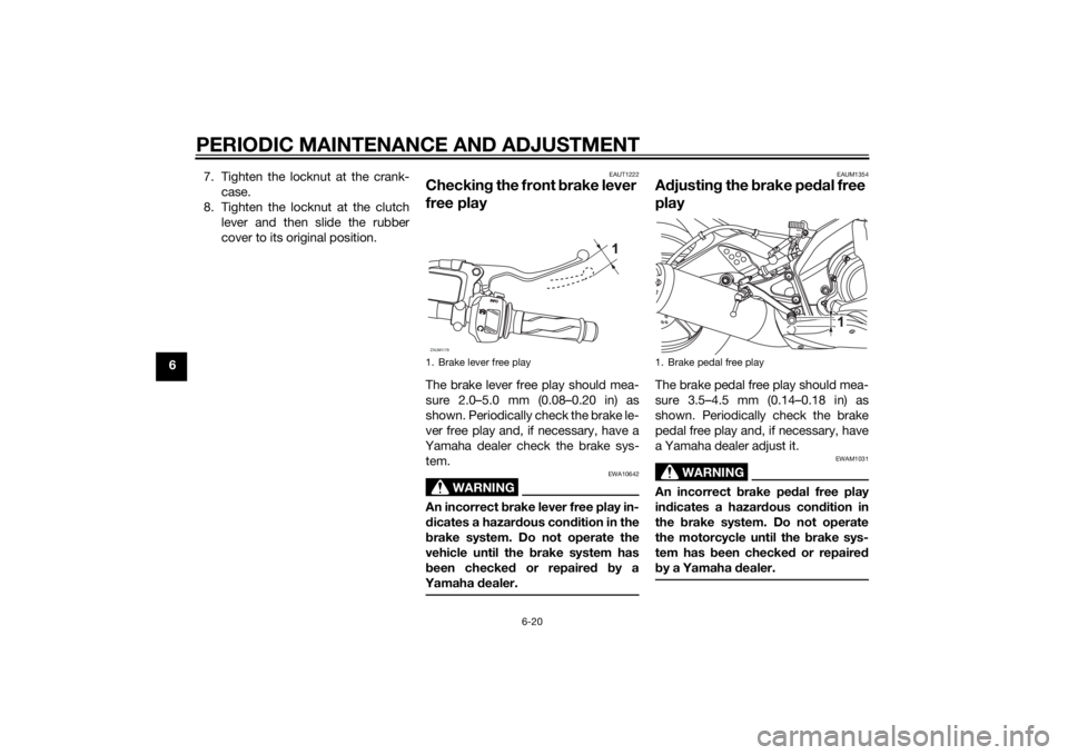 YAMAHA MT-125 2015 Repair Manual PERIODIC MAINTENANCE AND ADJUSTMENT
6-20
67. Tighten the locknut at the crank-
case.
8. Tighten the locknut at the clutch
lever and then slide the rubber
cover to its original position.
EAUT1222
Check YAMAHA MT-125 2015 Repair Manual PERIODIC MAINTENANCE AND ADJUSTMENT
6-20
67. Tighten the locknut at the crank-
case.
8. Tighten the locknut at the clutch
lever and then slide the rubber
cover to its original position.
EAUT1222
Check