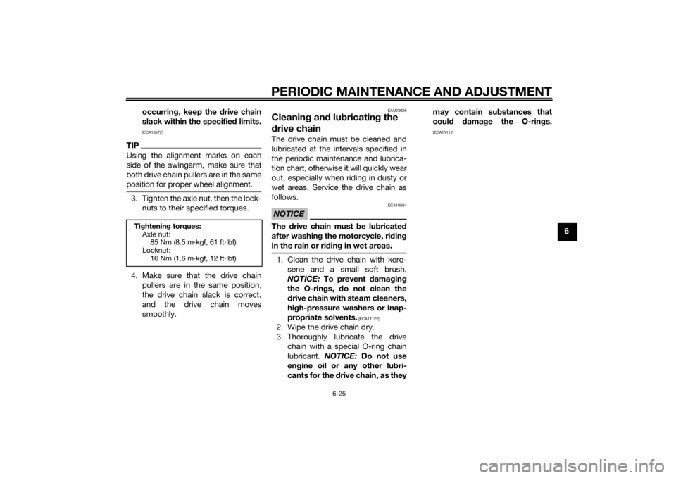 YAMAHA MT-125 2015  Owners Manual PERIODIC MAINTENANCE AND ADJUSTMENT
6-25
6 occurring, keep the drive chain
slack within the specified limits.
[ECA10572]
TIPUsing the alignment marks on each
side of the swingarm, make sure that
both 