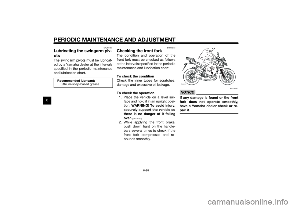 YAMAHA MT-125 2015 Repair Manual PERIODIC MAINTENANCE AND ADJUSTMENT
6-28
6
EAUM1653
Lubricating the swingarm piv-
otsThe swingarm pivots must be lubricat-
ed by a Yamaha dealer at the intervals
specified in the periodic maintenance
YAMAHA MT-125 2015 Repair Manual PERIODIC MAINTENANCE AND ADJUSTMENT
6-28
6
EAUM1653
Lubricating the swingarm piv-
otsThe swingarm pivots must be lubricat-
ed by a Yamaha dealer at the intervals
specified in the periodic maintenance