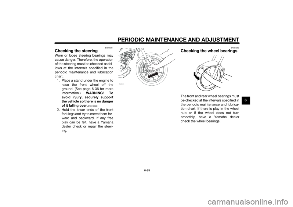 YAMAHA MT-125 2015 Manual PDF PERIODIC MAINTENANCE AND ADJUSTMENT
6-29
6
EAU23284
Checking the steeringWorn or loose steering bearings may
cause danger. Therefore, the operation
of the steering must be checked as fol-
lows at the YAMAHA MT-125 2015 Manual PDF PERIODIC MAINTENANCE AND ADJUSTMENT
6-29
6
EAU23284
Checking the steeringWorn or loose steering bearings may
cause danger. Therefore, the operation
of the steering must be checked as fol-
lows at the