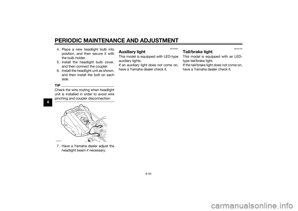 YAMAHA MT-125 2015 Manual PDF PERIODIC MAINTENANCE AND ADJUSTMENT
6-34
64. Place a new headlight bulb into
position, and then secure it with
the bulb holder.
5. Install the headlight bulb cover,
and then connect the coupler.
6. In YAMAHA MT-125 2015 Manual PDF PERIODIC MAINTENANCE AND ADJUSTMENT
6-34
64. Place a new headlight bulb into
position, and then secure it with
the bulb holder.
5. Install the headlight bulb cover,
and then connect the coupler.
6. In