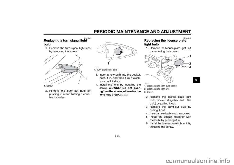 YAMAHA MT-125 2015 Manual PDF PERIODIC MAINTENANCE AND ADJUSTMENT
6-35
6
EAU24205
Replacing a turn signal light
bulb1. Remove the turn signal light lens
by removing the screw.
2. Remove the burnt-out bulb by
pushing it in and tur YAMAHA MT-125 2015 Manual PDF PERIODIC MAINTENANCE AND ADJUSTMENT
6-35
6
EAU24205
Replacing a turn signal light
bulb1. Remove the turn signal light lens
by removing the screw.
2. Remove the burnt-out bulb by
pushing it in and tur