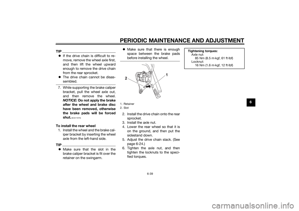 YAMAHA MT-125 2015 Manual Online PERIODIC MAINTENANCE AND ADJUSTMENT
6-39
6
TIPIf the drive chain is difficult to re-
move, remove the wheel axle first,
and then lift the wheel upward
enough to remove the drive chain
from the rear YAMAHA MT-125 2015 Manual Online PERIODIC MAINTENANCE AND ADJUSTMENT
6-39
6
TIPIf the drive chain is difficult to re-
move, remove the wheel axle first,
and then lift the wheel upward
enough to remove the drive chain
from the rear