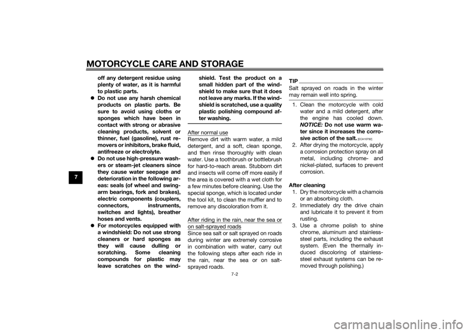 YAMAHA MT-125 2015  Owners Manual MOTORCYCLE CARE AND STORAGE
7-2
7off any detergent residue using
plenty of water, as it is harmful
to plastic parts.
Do not use any harsh chemical
products on plastic parts. Be
sure to avoid using 
