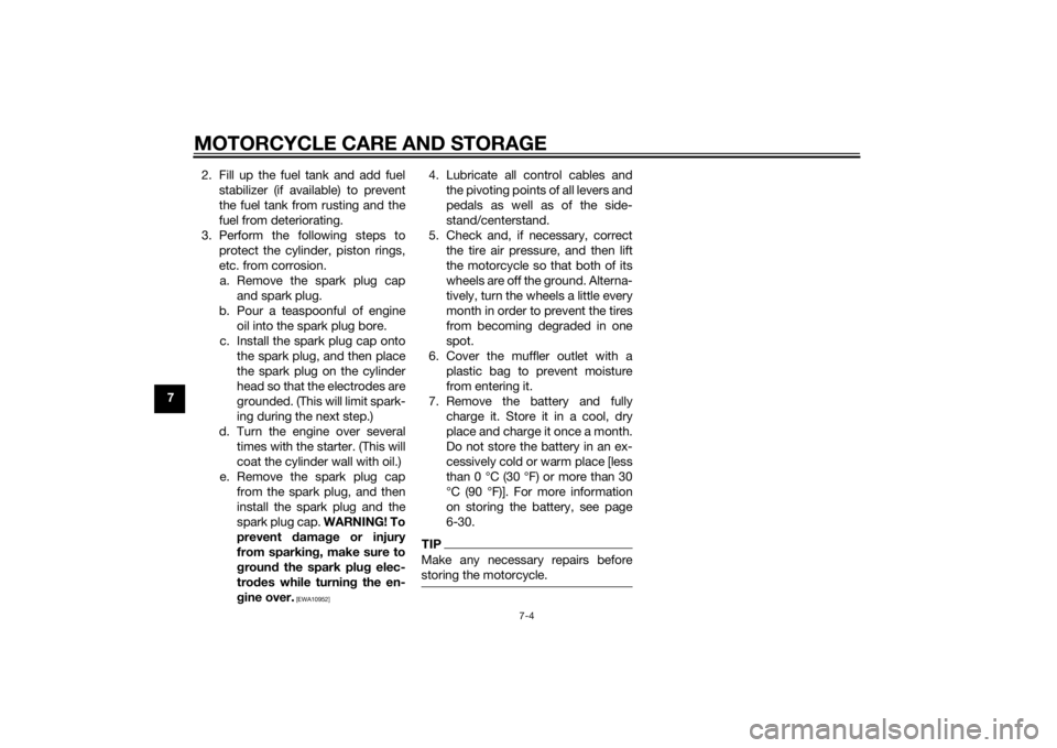 YAMAHA MT-125 2015  Owners Manual MOTORCYCLE CARE AND STORAGE
7-4
72. Fill up the fuel tank and add fuel
stabilizer (if available) to prevent
the fuel tank from rusting and the
fuel from deteriorating.
3. Perform the following steps t