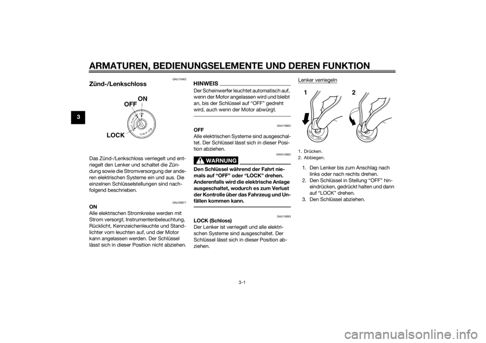 YAMAHA MT-125 2015  Betriebsanleitungen (in German) ARMATUREN, BEDIENUNGSELEMENTE UND DEREN FUNKTION
3-1
3
GAU10462
Zünd-/LenkschlossDas Zünd-/Lenkschloss verriegelt und ent-
riegelt den Lenker und schaltet die Zün-
dung sowie die Stromversorgung de