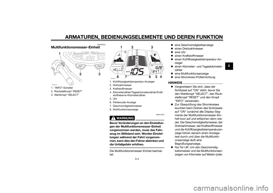 YAMAHA MT-125 2015  Betriebsanleitungen (in German) ARMATUREN, BEDIENUNGSELEMENTE UND DEREN FUNKTION
3-4
3
GAUM3422
Multifunktionsmesser-Einheit
WARNUNG
GWA12423
Bevor Veränderungen an den Einstellun-
gen der Multifunktionsmesser-Einheit 
vorgenommen 