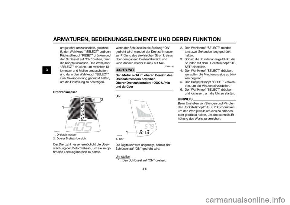 YAMAHA MT-125 2015  Betriebsanleitungen (in German) ARMATUREN, BEDIENUNGSELEMENTE UND DEREN FUNKTION
3-5
3
umgekehrt) umzuschalten, gleichzei-
tig den Wahlknopf “SELECT” und den 
Rückstellknopf “RESET” drücken und 
den Schlüssel auf “ON”