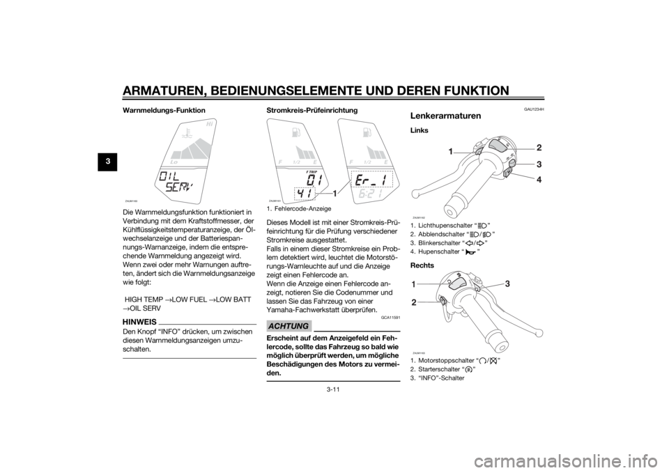 YAMAHA MT-125 2015  Betriebsanleitungen (in German) ARMATUREN, BEDIENUNGSELEMENTE UND DEREN FUNKTION
3-11
3
Warnmeldungs-Funktion
Die Warnmeldungsfunktion funktioniert in 
Verbindung mit dem Kraftstoffmesser, der 
Kühlflüssigkeitstemperaturanzeige, d