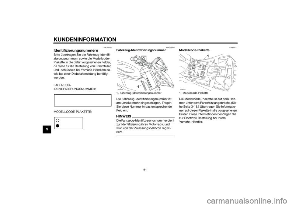 YAMAHA MT-125 2015  Betriebsanleitungen (in German) KUNDENINFORMATION
9-1
9
GAU40793
IdentifizierungsnummernBitte übertragen Sie die Fahrzeug-Identifi-
zierungsnummern sowie die Modellcode-
Plakette in die dafür vorgesehenen Felder, 
da diese für di