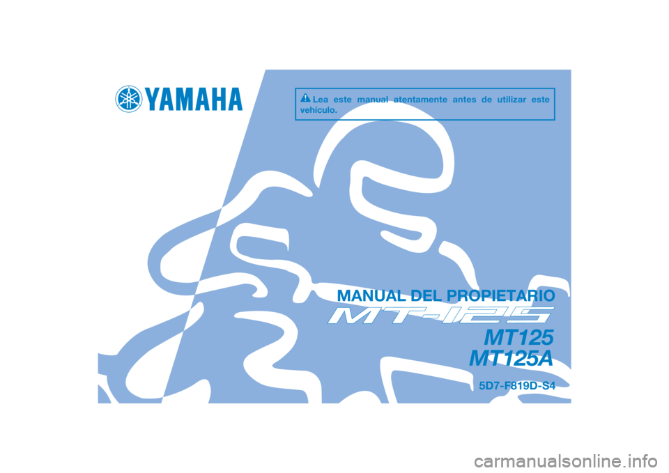 YAMAHA MT-125 2015  Manuale de Empleo (in Spanish) PANTONE285C
MT125
MT125A
MANUAL DEL PROPIETARIO
5D7-F819D-S4
Lea este manual atentamente antes de utilizar este 
vehículo.
[Spanish  (S)] 