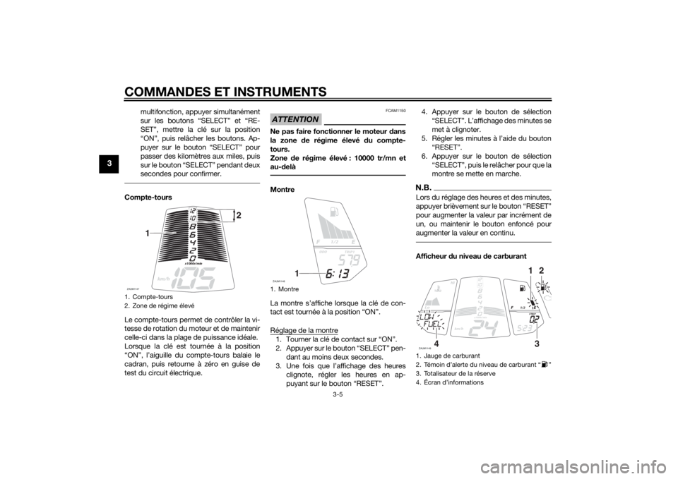 YAMAHA MT-125 2015 Notices Demploi (in French) COMMANDES ET INSTRUMENTS
3-5
3
multifonction, appuyer simultanément
sur les boutons “SELECT” et “RE-
SET”, mettre la clé sur la position
“ON”, puis relâcher les boutons. Ap-
puyer sur l YAMAHA MT-125 2015 Notices Demploi (in French) COMMANDES ET INSTRUMENTS
3-5
3
multifonction, appuyer simultanément
sur les boutons “SELECT” et “RE-
SET”, mettre la clé sur la position
“ON”, puis relâcher les boutons. Ap-
puyer sur l