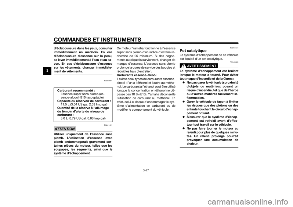 YAMAHA MT-125 2015 Notices Demploi (in French) COMMANDES ET INSTRUMENTS
3-17
3
d’éclaboussure dans les yeux, consulter
immédiatement un médecin. En cas
d’éclaboussure d’essence sur la peau,
se laver immédiatement à l’eau et au sa-
vo YAMAHA MT-125 2015 Notices Demploi (in French) COMMANDES ET INSTRUMENTS
3-17
3
d’éclaboussure dans les yeux, consulter
immédiatement un médecin. En cas
d’éclaboussure d’essence sur la peau,
se laver immédiatement à l’eau et au sa-
vo