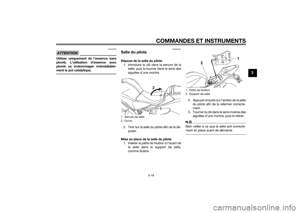 YAMAHA MT-125 2015 Notices Demploi (in French) COMMANDES ET INSTRUMENTS
3-18
3
ATTENTION
FCA10702
Utiliser uniquement de l’essence sans
plomb. L’utilisation d’essence avec
plomb va endommager irrémédiable-
ment le pot catalytique.
FAUM2461 YAMAHA MT-125 2015 Notices Demploi (in French) COMMANDES ET INSTRUMENTS
3-18
3
ATTENTION
FCA10702
Utiliser uniquement de l’essence sans
plomb. L’utilisation d’essence avec
plomb va endommager irrémédiable-
ment le pot catalytique.
FAUM2461