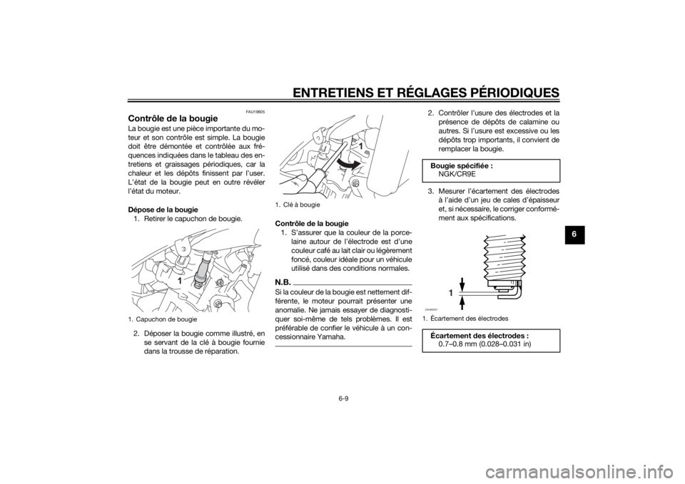 YAMAHA MT-125 2015 Notices Demploi (in French) ENTRETIENS ET RÉGLAGES PÉRIODIQUES
6-9
6
FAU19605
Contrôle de la bougieLa bougie est une pièce importante du mo-
teur et son contrôle est simple. La bougie
doit être démontée et contrôlée au YAMAHA MT-125 2015 Notices Demploi (in French) ENTRETIENS ET RÉGLAGES PÉRIODIQUES
6-9
6
FAU19605
Contrôle de la bougieLa bougie est une pièce importante du mo-
teur et son contrôle est simple. La bougie
doit être démontée et contrôlée au