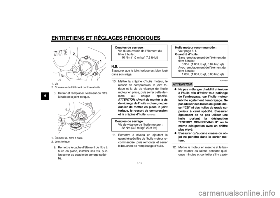 YAMAHA MT-125 2015 Notices Demploi (in French) ENTRETIENS ET RÉGLAGES PÉRIODIQUES
6-12
6
8. Retirer et remplacer l’élément du filtre
à huile et le joint torique.
9. Remettre le cache d’élément de filtre à
huile en place, installer ses YAMAHA MT-125 2015 Notices Demploi (in French) ENTRETIENS ET RÉGLAGES PÉRIODIQUES
6-12
6
8. Retirer et remplacer l’élément du filtre
à huile et le joint torique.
9. Remettre le cache d’élément de filtre à
huile en place, installer ses