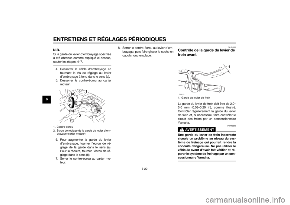 YAMAHA MT-125 2015 Notices Demploi (in French) ENTRETIENS ET RÉGLAGES PÉRIODIQUES
6-20
6
N.B.Si la garde du levier d’embrayage spécifiée
a été obtenue comme expliqué ci-dessus,
sauter les étapes 4–7.4. Desserrer le câble d’embrayage YAMAHA MT-125 2015 Notices Demploi (in French) ENTRETIENS ET RÉGLAGES PÉRIODIQUES
6-20
6
N.B.Si la garde du levier d’embrayage spécifiée
a été obtenue comme expliqué ci-dessus,
sauter les étapes 4–7.4. Desserrer le câble d’embrayage