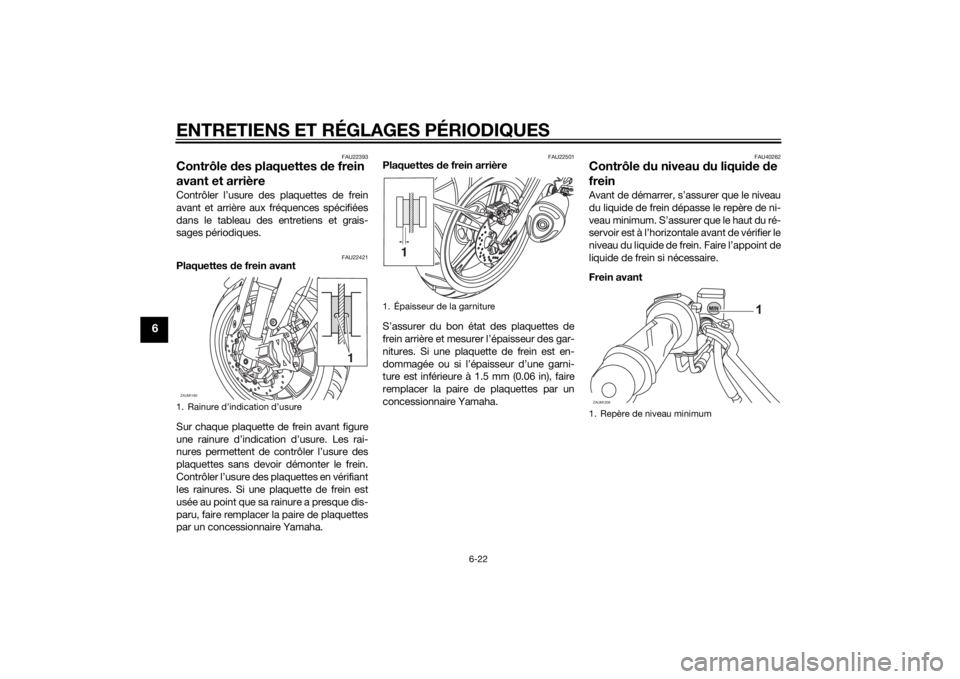 YAMAHA MT-125 2015 Notices Demploi (in French) ENTRETIENS ET RÉGLAGES PÉRIODIQUES
6-22
6
FAU22393
Contrôle des plaquettes de frein
avant et arrièreContrôler l’usure des plaquettes de frein
avant et arrière aux fréquences spécifiées
dan YAMAHA MT-125 2015 Notices Demploi (in French) ENTRETIENS ET RÉGLAGES PÉRIODIQUES
6-22
6
FAU22393
Contrôle des plaquettes de frein
avant et arrièreContrôler l’usure des plaquettes de frein
avant et arrière aux fréquences spécifiées
dan