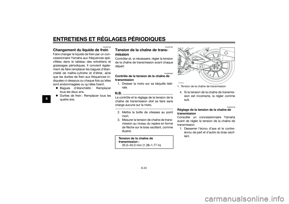 YAMAHA MT-125 2015 Notices Demploi (in French) ENTRETIENS ET RÉGLAGES PÉRIODIQUES
6-24
6
FAU22733
Changement du liquide de freinFaire changer le liquide de frein par un con-
cessionnaire Yamaha aux fréquences spé-
cifiées dans le tableau des YAMAHA MT-125 2015 Notices Demploi (in French) ENTRETIENS ET RÉGLAGES PÉRIODIQUES
6-24
6
FAU22733
Changement du liquide de freinFaire changer le liquide de frein par un con-
cessionnaire Yamaha aux fréquences spé-
cifiées dans le tableau des