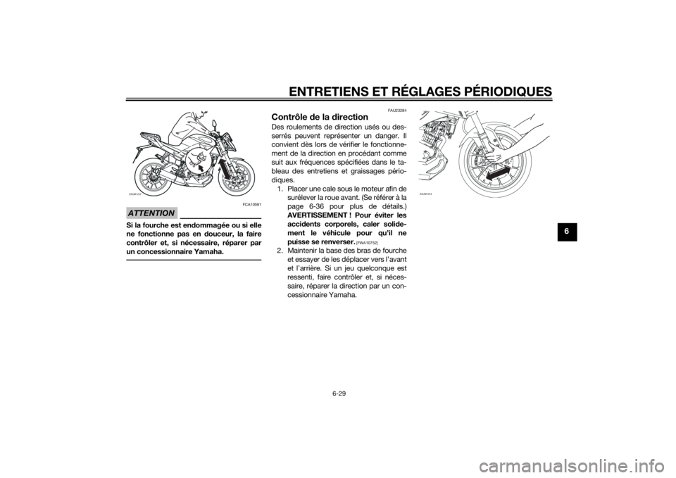 YAMAHA MT-125 2015 Notices Demploi (in French) ENTRETIENS ET RÉGLAGES PÉRIODIQUES
6-29
6
ATTENTION
FCA10591
Si la fourche est endommagée ou si elle
ne fonctionne pas en douceur, la faire
contrôler et, si nécessaire, réparer par
un concession YAMAHA MT-125 2015 Notices Demploi (in French) ENTRETIENS ET RÉGLAGES PÉRIODIQUES
6-29
6
ATTENTION
FCA10591
Si la fourche est endommagée ou si elle
ne fonctionne pas en douceur, la faire
contrôler et, si nécessaire, réparer par
un concession