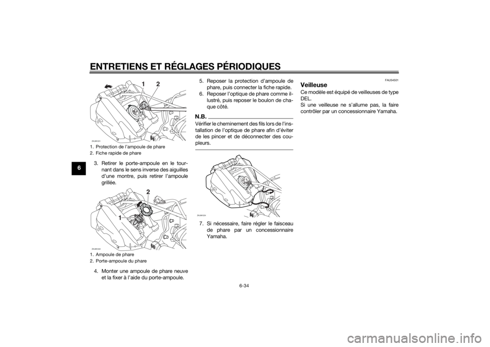 YAMAHA MT-125 2015 Notices Demploi (in French) ENTRETIENS ET RÉGLAGES PÉRIODIQUES
6-34
6
3. Retirer le porte-ampoule en le tour-
nant dans le sens inverse des aiguilles
d’une montre, puis retirer l’ampoule
grillée.
4. Monter une ampoule de YAMAHA MT-125 2015 Notices Demploi (in French) ENTRETIENS ET RÉGLAGES PÉRIODIQUES
6-34
6
3. Retirer le porte-ampoule en le tour-
nant dans le sens inverse des aiguilles
d’une montre, puis retirer l’ampoule
grillée.
4. Monter une ampoule de