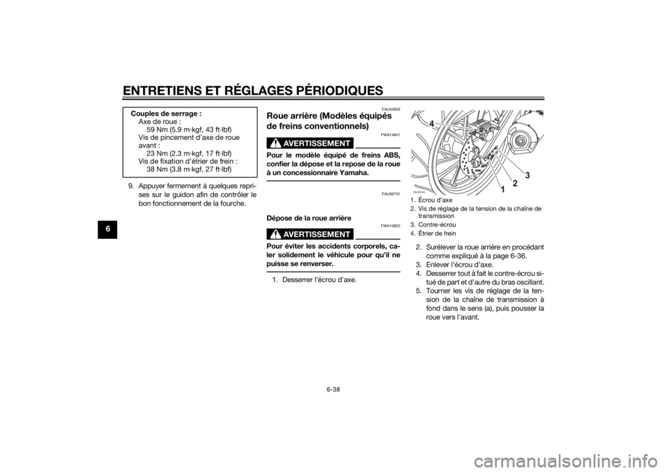 YAMAHA MT-125 2015 Notices Demploi (in French) ENTRETIENS ET RÉGLAGES PÉRIODIQUES
6-38
6
9. Appuyer fermement à quelques repri-
ses sur le guidon afin de contrôler le
bon fonctionnement de la fourche.
FAU44802
Roue arrière (Modèles équipés YAMAHA MT-125 2015 Notices Demploi (in French) ENTRETIENS ET RÉGLAGES PÉRIODIQUES
6-38
6
9. Appuyer fermement à quelques repri-
ses sur le guidon afin de contrôler le
bon fonctionnement de la fourche.
FAU44802
Roue arrière (Modèles équipés