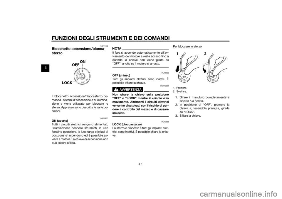 YAMAHA MT-125 2015 Manuale duso (in Italian) FUNZIONI DEGLI STRUMENTI E DEI COMANDI
3-1
3
HAU10462
Blocchetto accensione/blocca-
sterzoIl blocchetto accensione/bloccasterzo co-
manda i sistemi d’accensione e di illumina-
zione e viene utilizza YAMAHA MT-125 2015 Manuale duso (in Italian) FUNZIONI DEGLI STRUMENTI E DEI COMANDI
3-1
3
HAU10462
Blocchetto accensione/blocca-
sterzoIl blocchetto accensione/bloccasterzo co-
manda i sistemi d’accensione e di illumina-
zione e viene utilizza