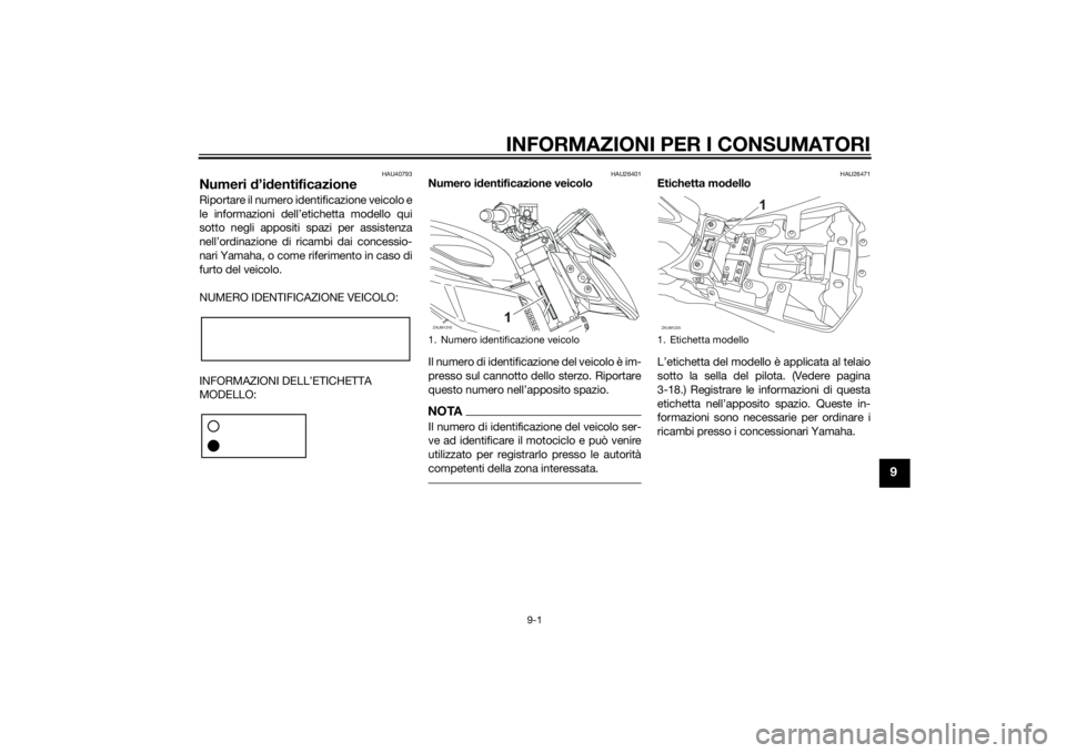YAMAHA MT-125 2015 Manuale duso (in Italian) INFORMAZIONI PER I CONSUMATORI
9-1
9
HAU40793
Numeri d’identificazioneRiportare il numero identificazione veicolo e
le informazioni dell’etichetta modello qui
sotto negli appositi spazi per assist YAMAHA MT-125 2015 Manuale duso (in Italian) INFORMAZIONI PER I CONSUMATORI
9-1
9
HAU40793
Numeri d’identificazioneRiportare il numero identificazione veicolo e
le informazioni dell’etichetta modello qui
sotto negli appositi spazi per assist