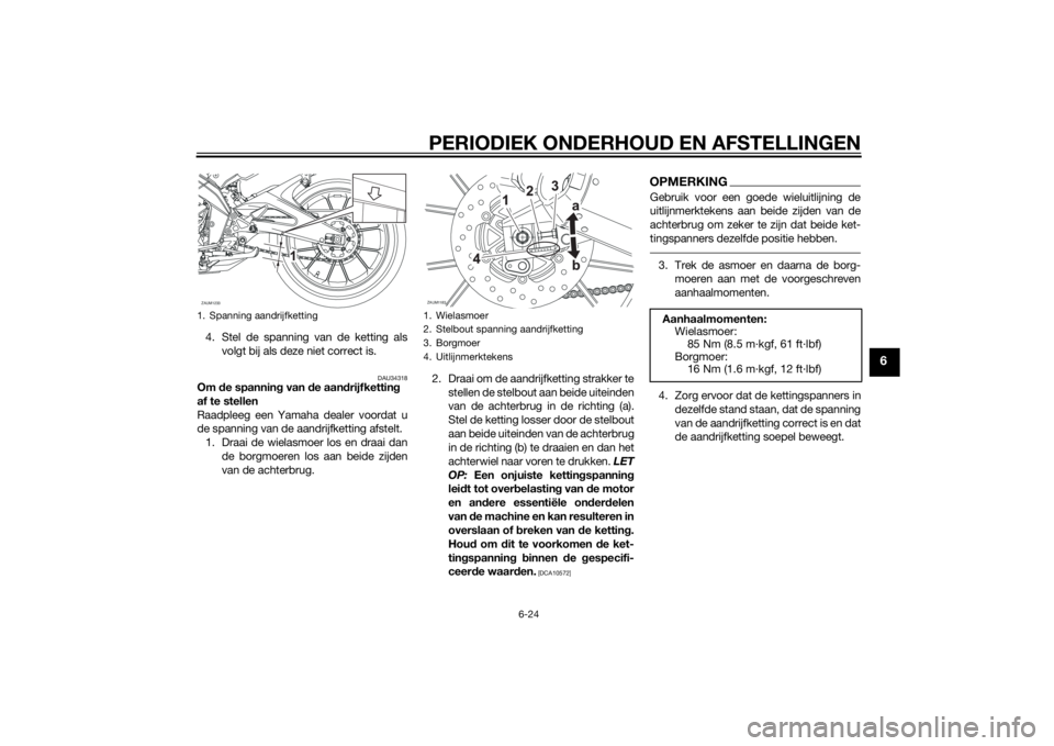 YAMAHA MT-125 2015 Instructieboekje (in Dutch) PERIODIEK ONDERHOUD EN AFSTELLINGEN
6-24
6
4. Stel de spanning van de ketting als
volgt bij als deze niet correct is.
DAU34318
Om de spanning van de aandrijfketting
af te stellen
Raadpleeg een Yamaha YAMAHA MT-125 2015 Instructieboekje (in Dutch) PERIODIEK ONDERHOUD EN AFSTELLINGEN
6-24
6
4. Stel de spanning van de ketting als
volgt bij als deze niet correct is.
DAU34318
Om de spanning van de aandrijfketting
af te stellen
Raadpleeg een Yamaha