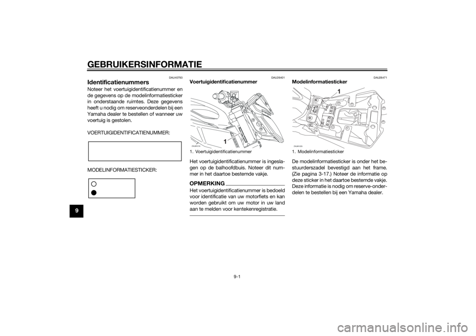 YAMAHA MT-125 2015 Instructieboekje (in Dutch) GEBRUIKERSINFORMATIE
9-1
9
DAU40793
IdentificatienummersNoteer het voertuigidentificatienummer en
de gegevens op de modelinformatiesticker
in onderstaande ruimtes. Deze gegevens
heeft u nodig om reser YAMAHA MT-125 2015 Instructieboekje (in Dutch) GEBRUIKERSINFORMATIE
9-1
9
DAU40793
IdentificatienummersNoteer het voertuigidentificatienummer en
de gegevens op de modelinformatiesticker
in onderstaande ruimtes. Deze gegevens
heeft u nodig om reser