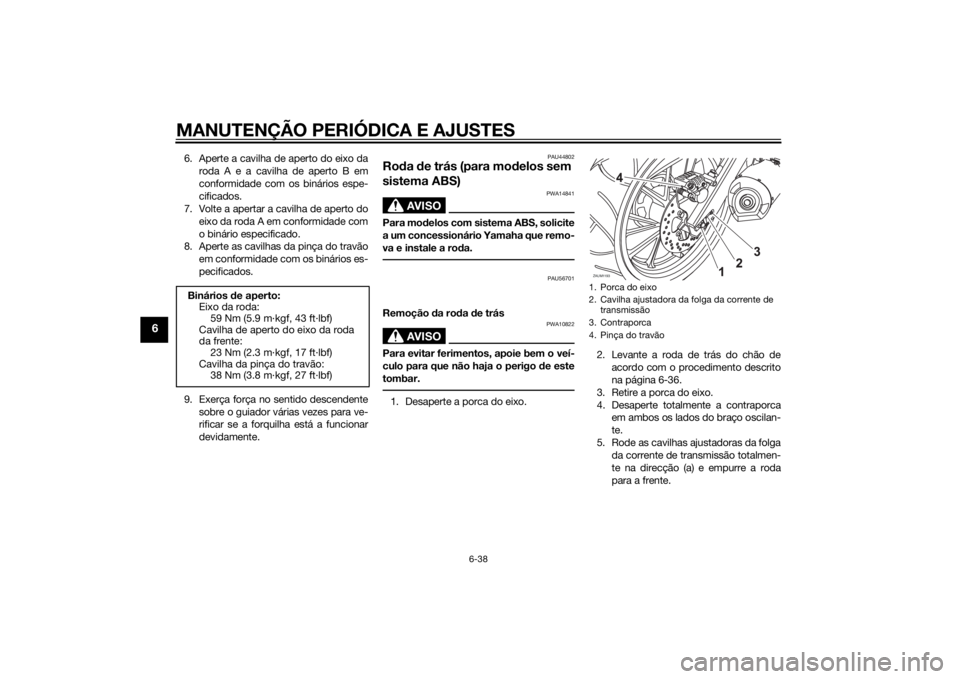 YAMAHA MT-125 2015 Manual de utilização (in Portuguese) MANUTENÇÃO PERIÓDICA E AJUSTES
6-38
6
6. Aperte a cavilha de aperto do eixo da
roda A e a cavilha de aperto B em
conformidade com os binários espe-
cificados.
7. Volte a apertar a cavilha de apert YAMAHA MT-125 2015 Manual de utilização (in Portuguese) MANUTENÇÃO PERIÓDICA E AJUSTES
6-38
6
6. Aperte a cavilha de aperto do eixo da
roda A e a cavilha de aperto B em
conformidade com os binários espe-
cificados.
7. Volte a apertar a cavilha de apert