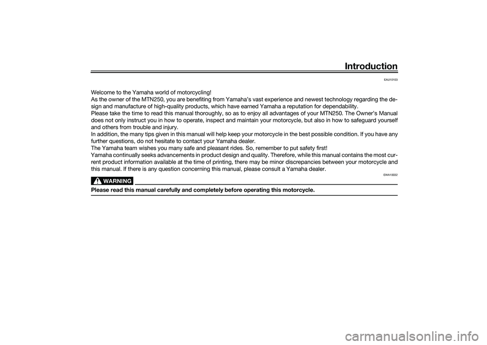 YAMAHA MT-25 2016 Owners Manual Introduction
EAU10103
Welcome to the Yamaha world of motorcycling!
As the owner of the MTN250, you are benefiting from Yamaha’s vast experience and newest technology regarding the de-
sign and manuf YAMAHA MT-25 2016 Owners Manual Introduction
EAU10103
Welcome to the Yamaha world of motorcycling!
As the owner of the MTN250, you are benefiting from Yamaha’s vast experience and newest technology regarding the de-
sign and manuf