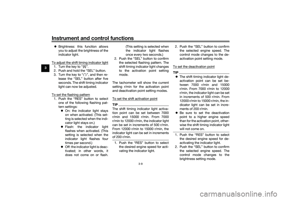 YAMAHA MT-25 2016 Owners Manual Instrument and control functions
3-9
3Brightness: this function allows
you to adjust the brightness of the
indicator light.
To adjust the shift timing indicator light
1. Turn the key to “ ”.
2. YAMAHA MT-25 2016 Owners Manual Instrument and control functions
3-9
3Brightness: this function allows
you to adjust the brightness of the
indicator light.
To adjust the shift timing indicator light
1. Turn the key to “ ”.
2.