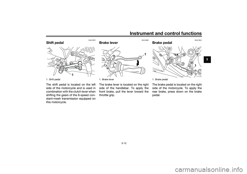 YAMAHA MT-25 2016 Owners Manual Instrument and control functions
3-12
3
EAU12872
Shift pedalThe shift pedal is located on the left
side of the motorcycle and is used in
combination with the clutch lever when
shifting the gears of th YAMAHA MT-25 2016 Owners Manual Instrument and control functions
3-12
3
EAU12872
Shift pedalThe shift pedal is located on the left
side of the motorcycle and is used in
combination with the clutch lever when
shifting the gears of th