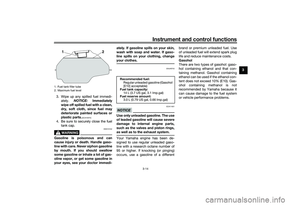 YAMAHA MT-25 2016 Owners Manual Instrument and control functions
3-14
3
3. Wipe up any spilled fuel immedi-
ately. NOTICE: Immediately
wipe off spilled fuel with a clean,
dry, soft cloth, since fuel may
deteriorate painted surfaces YAMAHA MT-25 2016 Owners Manual Instrument and control functions
3-14
3
3. Wipe up any spilled fuel immedi-
ately. NOTICE: Immediately
wipe off spilled fuel with a clean,
dry, soft cloth, since fuel may
deteriorate painted surfaces