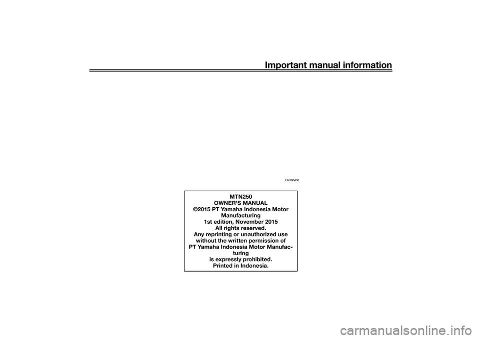 YAMAHA MT-25 2016 Owners Manual Important manual information
EAUN0430
MTN250
OWNER’S MANUAL
©2015 PT Yamaha Indonesia Motor
Manufacturing
1st edition, November 2015
All rights reserved.
Any reprinting or unauthorized use
withou YAMAHA MT-25 2016 Owners Manual Important manual information
EAUN0430
MTN250
OWNER’S MANUAL
©2015 PT Yamaha Indonesia Motor
Manufacturing
1st edition, November 2015
All rights reserved.
Any reprinting or unauthorized use
withou