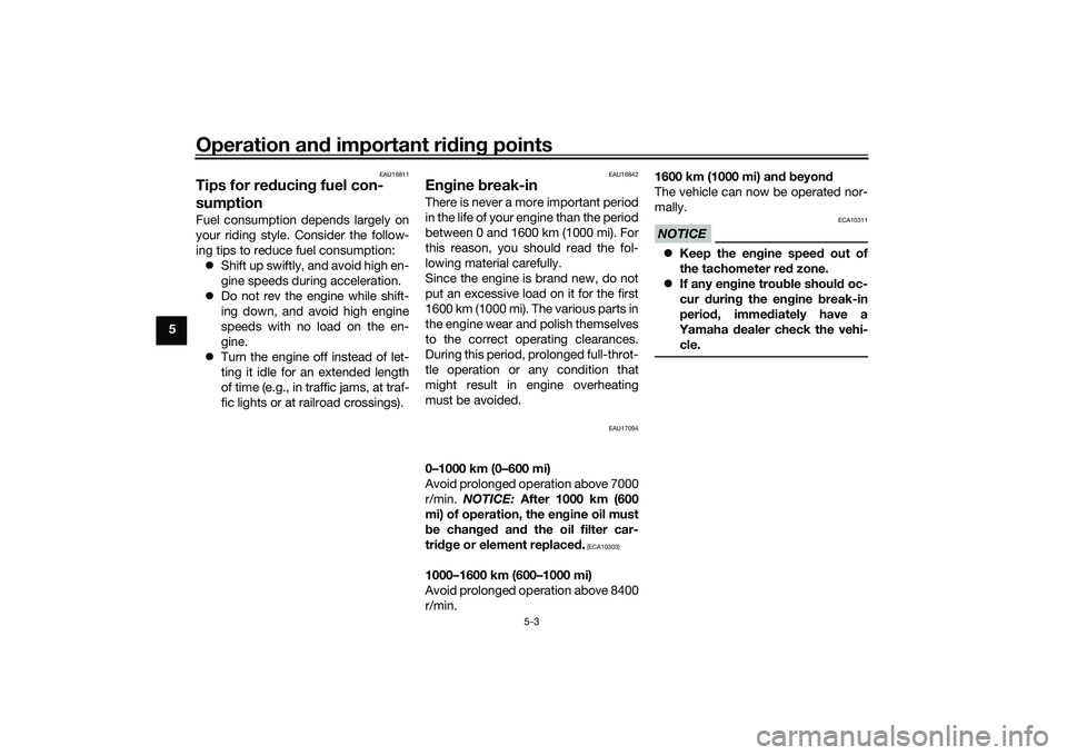 YAMAHA MT-25 2016 Owners Manual Operation and important riding points
5-3
5
EAU16811
Tips for reducing fuel con-
sumptionFuel consumption depends largely on
your riding style. Consider the follow-
ing tips to reduce fuel consumption YAMAHA MT-25 2016 Owners Manual Operation and important riding points
5-3
5
EAU16811
Tips for reducing fuel con-
sumptionFuel consumption depends largely on
your riding style. Consider the follow-
ing tips to reduce fuel consumption
