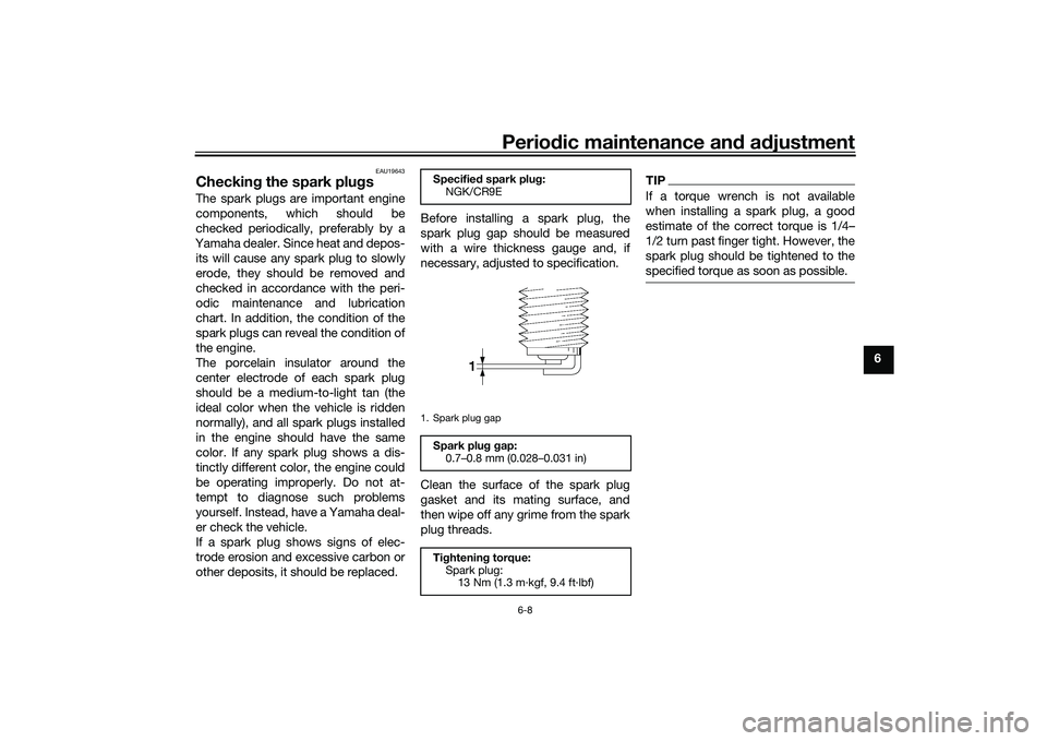 YAMAHA MT-25 2016 Owners Manual Periodic maintenance and adjustment
6-8
6
EAU19643
Checking the spark plugsThe spark plugs are important engine
components, which should be
checked periodically, preferably by a
Yamaha dealer. Since h YAMAHA MT-25 2016 Owners Manual Periodic maintenance and adjustment
6-8
6
EAU19643
Checking the spark plugsThe spark plugs are important engine
components, which should be
checked periodically, preferably by a
Yamaha dealer. Since h