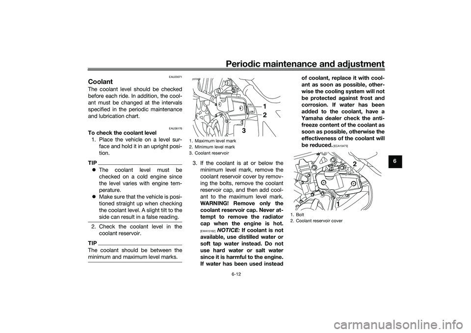 YAMAHA MT-25 2016 User Guide Periodic maintenance and adjustment
6-12
6
EAU20071
CoolantThe coolant level should be checked
before each ride. In addition, the cool-
ant must be changed at the intervals
specified in the periodic m YAMAHA MT-25 2016 User Guide Periodic maintenance and adjustment
6-12
6
EAU20071
CoolantThe coolant level should be checked
before each ride. In addition, the cool-
ant must be changed at the intervals
specified in the periodic m