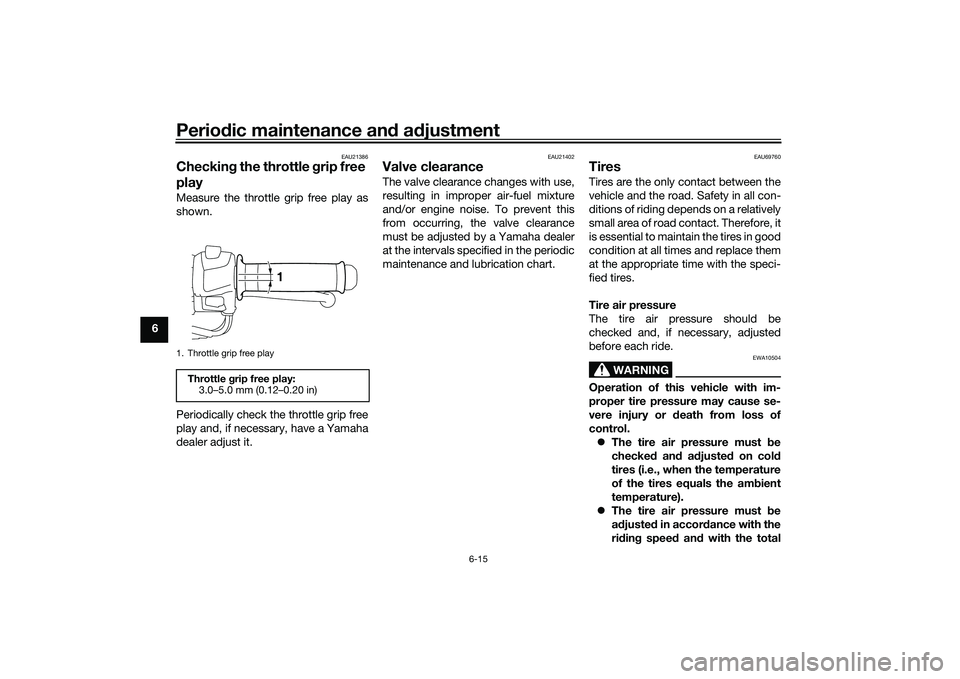 YAMAHA MT-25 2016 Owners Manual Periodic maintenance and adjustment
6-15
6
EAU21386
Checking the throttle grip free
playMeasure the throttle grip free play as
shown.
Periodically check the throttle grip free
play and, if necessary, YAMAHA MT-25 2016 Owners Manual Periodic maintenance and adjustment
6-15
6
EAU21386
Checking the throttle grip free
playMeasure the throttle grip free play as
shown.
Periodically check the throttle grip free
play and, if necessary,