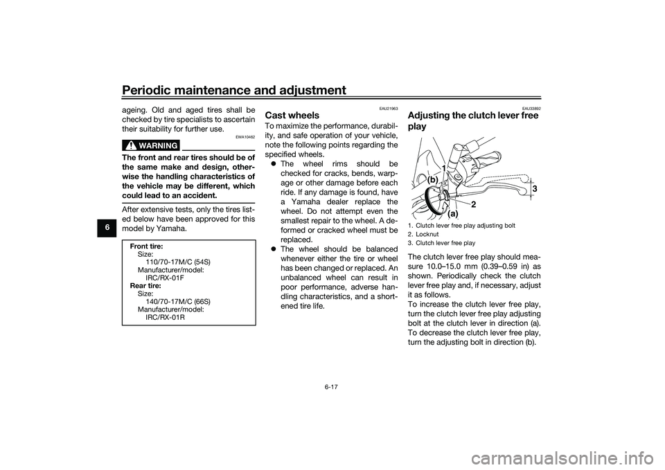 YAMAHA MT-25 2016 Workshop Manual Periodic maintenance and adjustment
6-17
6ageing. Old and aged tires shall be
checked by tire specialists to ascertain
their suitability for further use.
WARNING
EWA10462
The front and rear tires shou YAMAHA MT-25 2016 Workshop Manual Periodic maintenance and adjustment
6-17
6ageing. Old and aged tires shall be
checked by tire specialists to ascertain
their suitability for further use.
WARNING
EWA10462
The front and rear tires shou