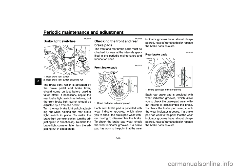 YAMAHA MT-25 2016 Repair Manual Periodic maintenance and adjustment
6-19
6
EAU22274
Brake light switchesThe brake light, which is activated by
the brake pedal and brake lever,
should come on just before braking
takes effect. If nece
