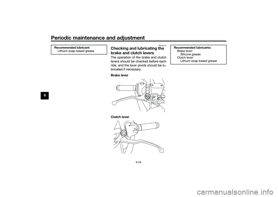 YAMAHA MT-25 2016 Repair Manual Periodic maintenance and adjustment
6-25
6
EAU23144
Checking and lubricating the 
brake and clutch leversThe operation of the brake and clutch
levers should be checked before each
ride, and the lever 