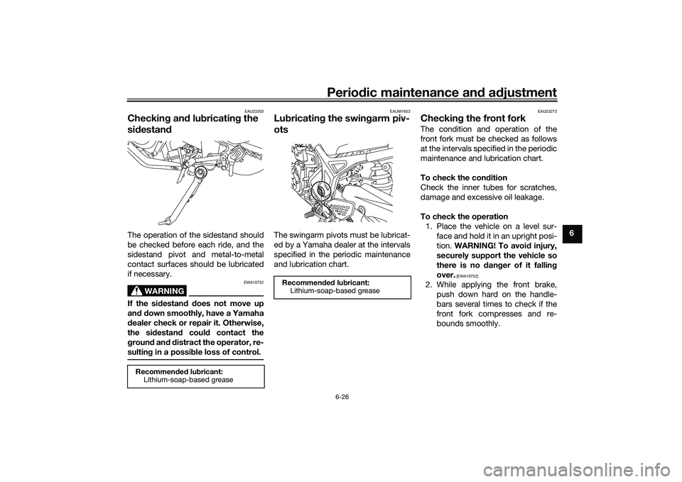 YAMAHA MT-25 2016 Repair Manual Periodic maintenance and adjustment
6-26
6
EAU23203
Checking and lubricating the 
sidestandThe operation of the sidestand should
be checked before each ride, and the
sidestand pivot and metal-to-metal