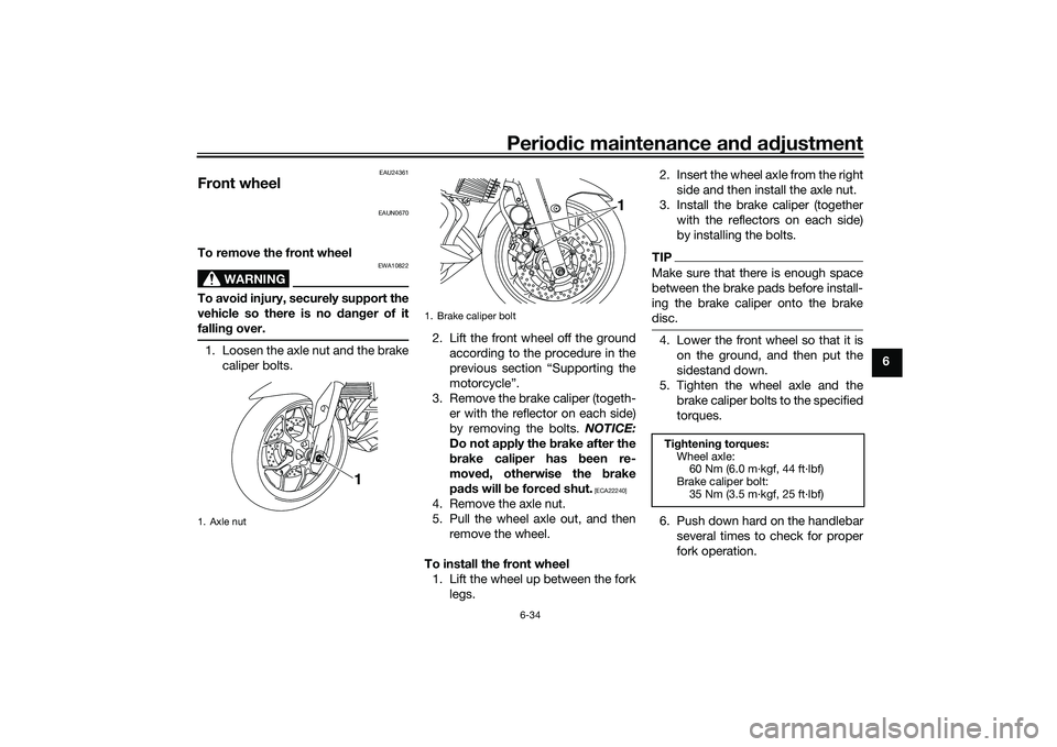 YAMAHA MT-25 2016 Manual PDF Periodic maintenance and adjustment
6-34
6
EAU24361
Front wheel
EAUN0670
To remove the front wheel
WARNING
EWA10822
To avoid injury, securely support the
vehicle so there is no danger of it
falling ov