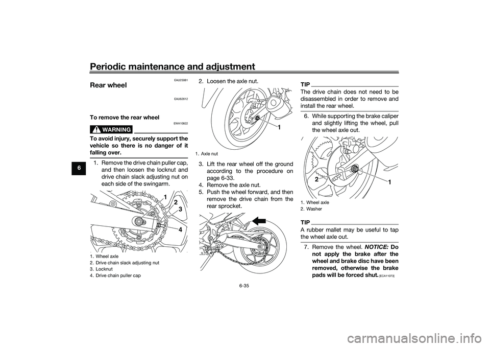 YAMAHA MT-25 2016 Manual PDF Periodic maintenance and adjustment
6-35
6
EAU25081
Rear wheel
EAU62612
To remove the rear wheel
WARNING
EWA10822
To avoid injury, securely support the
vehicle so there is no danger of it
falling over