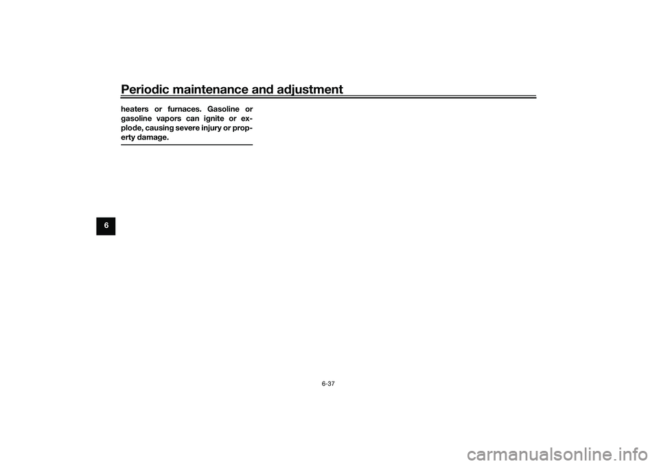 YAMAHA MT-25 2016  Owners Manual Periodic maintenance and adjustment
6-37
6heaters or furnaces. Gasoline or
gasoline vapors can ignite or ex-
plode, causing severe injury or prop-
erty damage.
UB04E0E0.book  Page 37  Wednesday, Septe